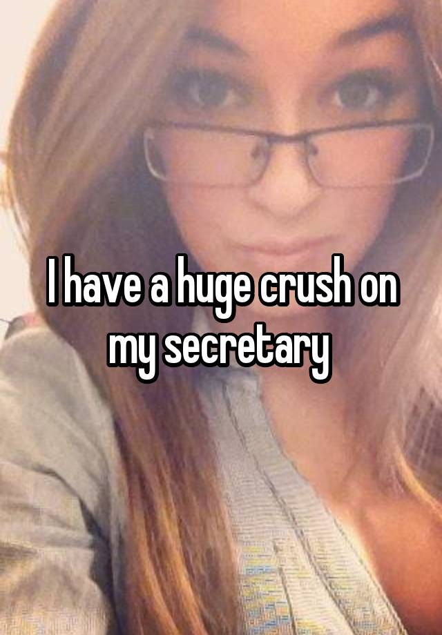 I have a huge crush on my secretary 