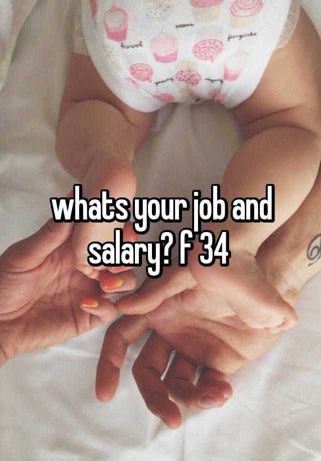 whats your job and salary? f 34 