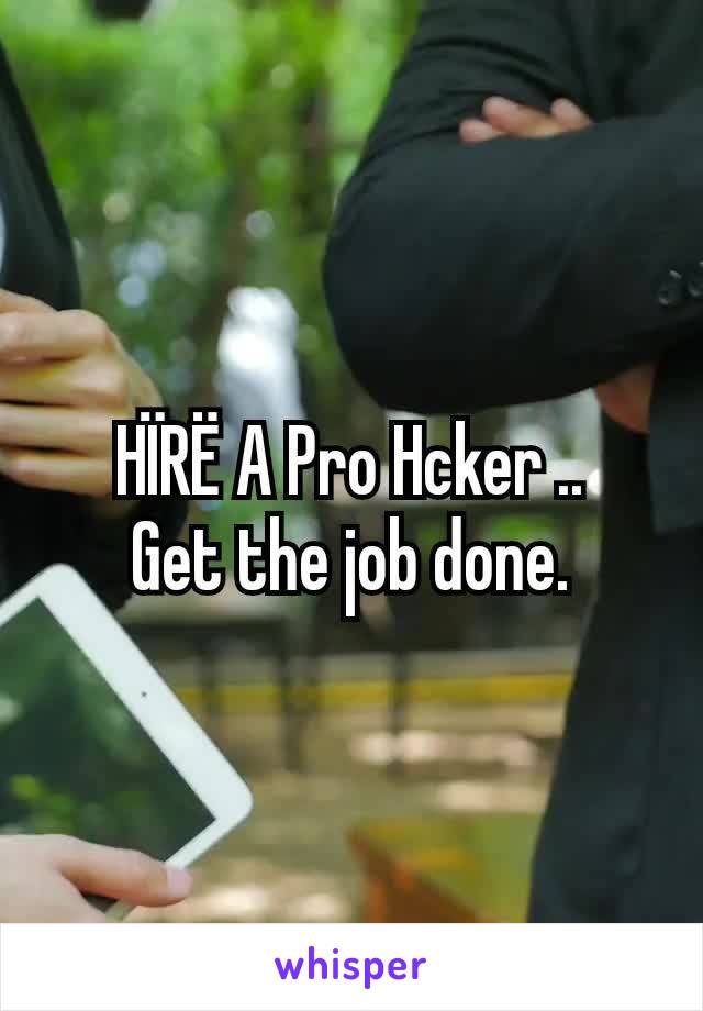 HÏRË A Pro Hcker ..
Get the job done.