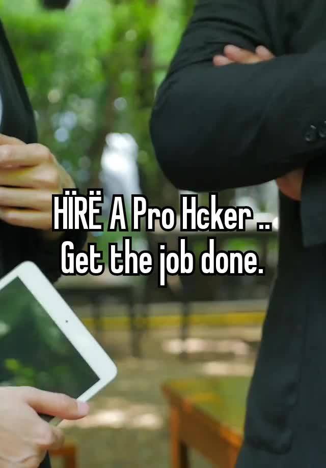 HÏRË A Pro Hcker ..
Get the job done.