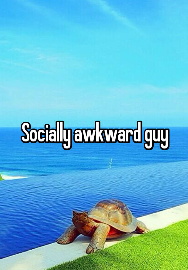 Socially awkward guy