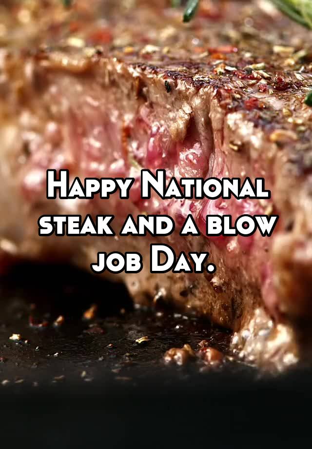 Happy National steak and a blow job Day. 