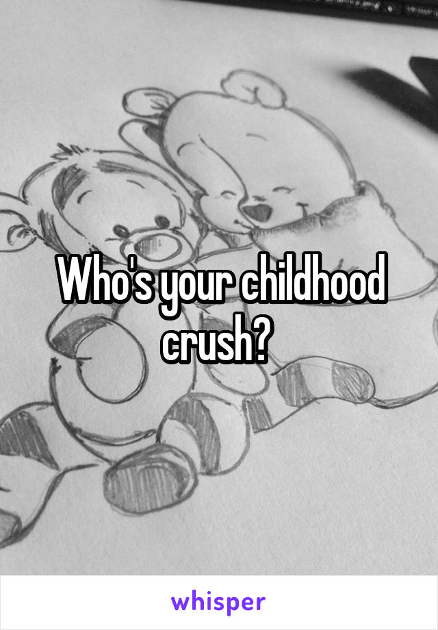 Who's your childhood crush? 