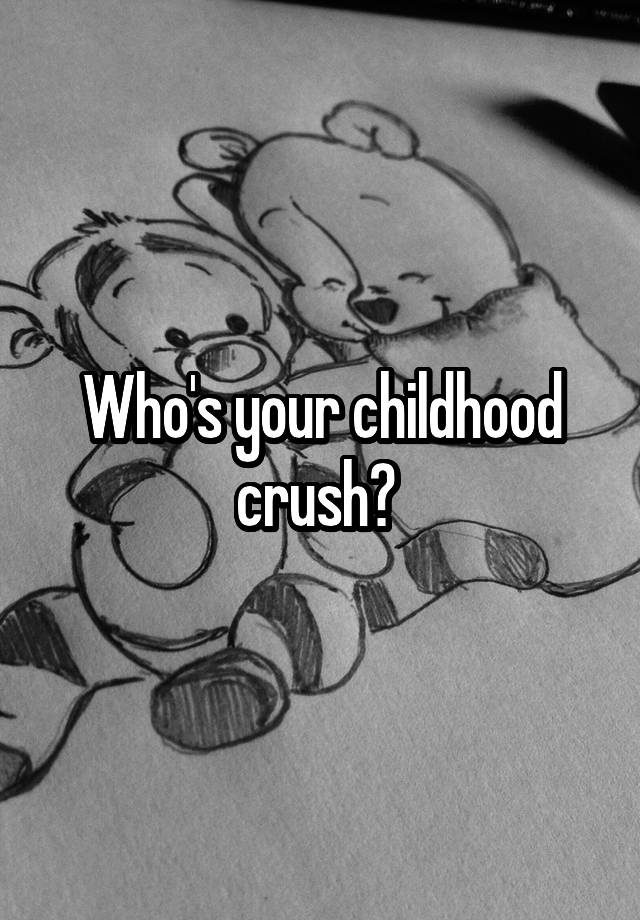 Who's your childhood crush? 