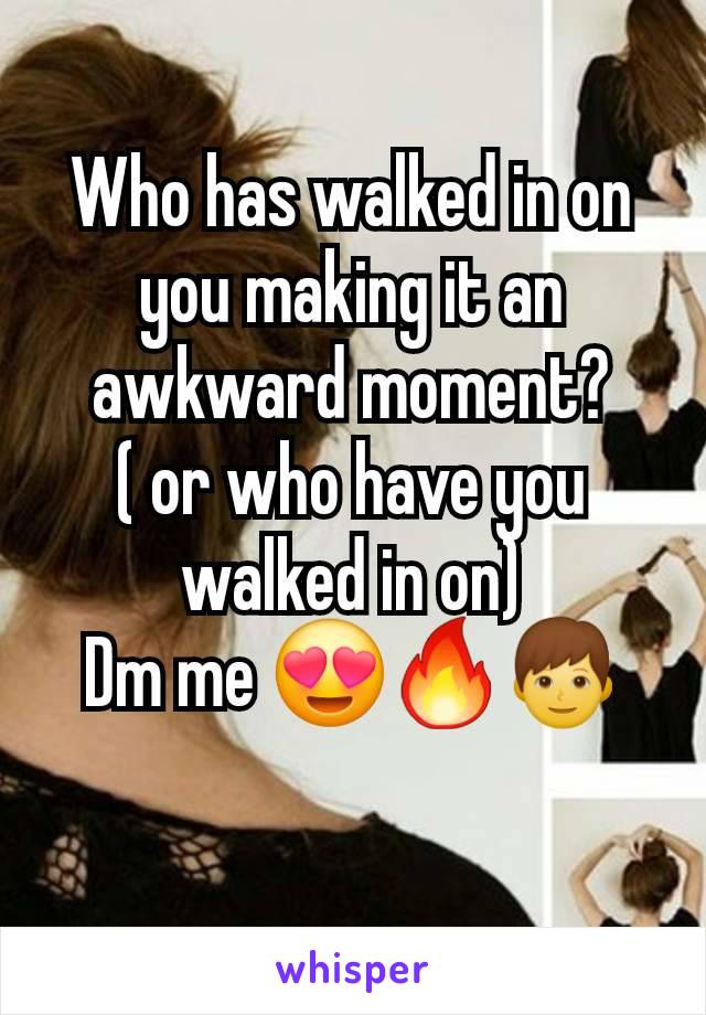 Who has walked in on you making it an awkward moment?
( or who have you walked in on)
Dm me 😍🔥👦