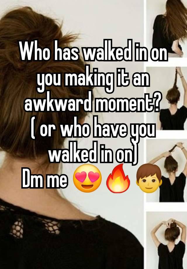 Who has walked in on you making it an awkward moment?
( or who have you walked in on)
Dm me 😍🔥👦