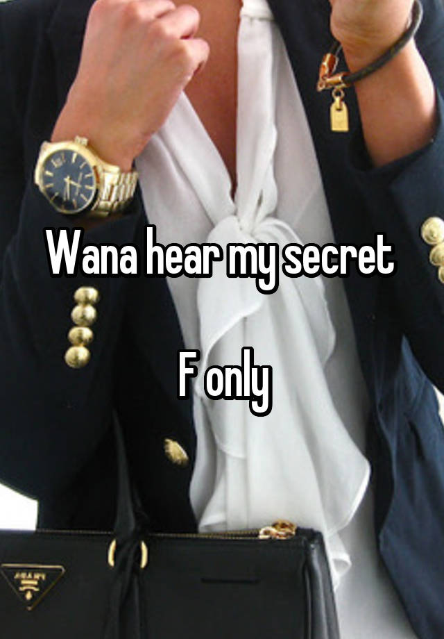 Wana hear my secret 

F only