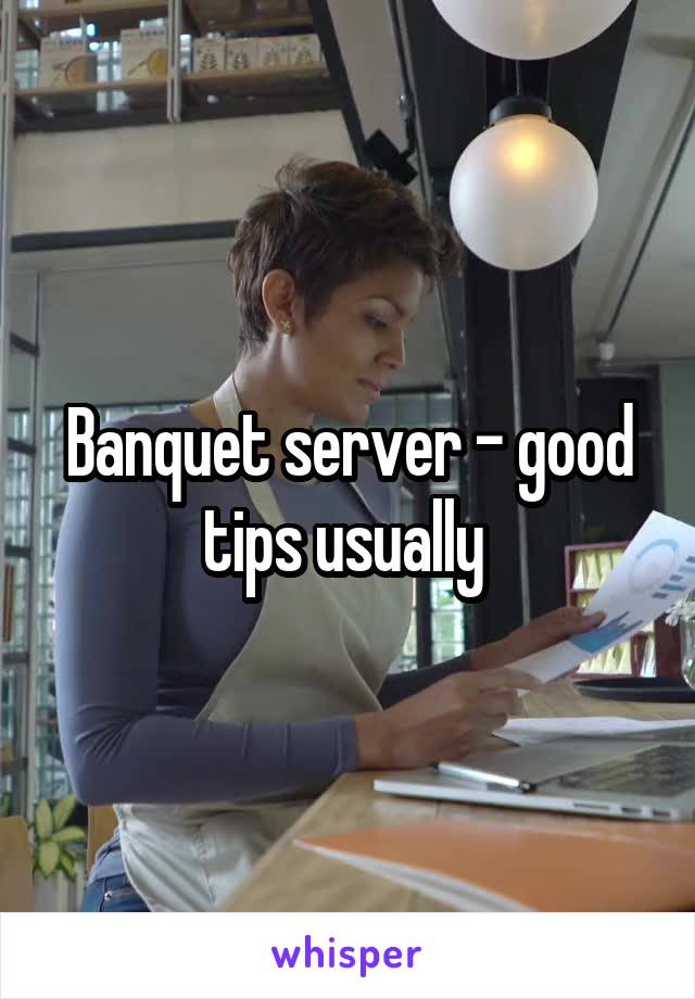 Banquet server - good tips usually 