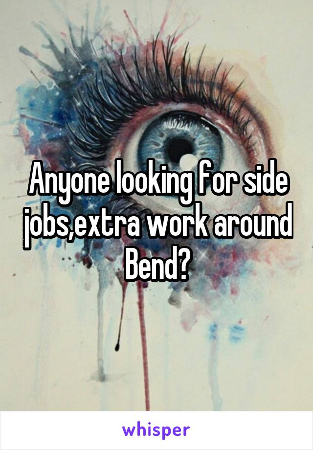 Anyone looking for side jobs,extra work around Bend?