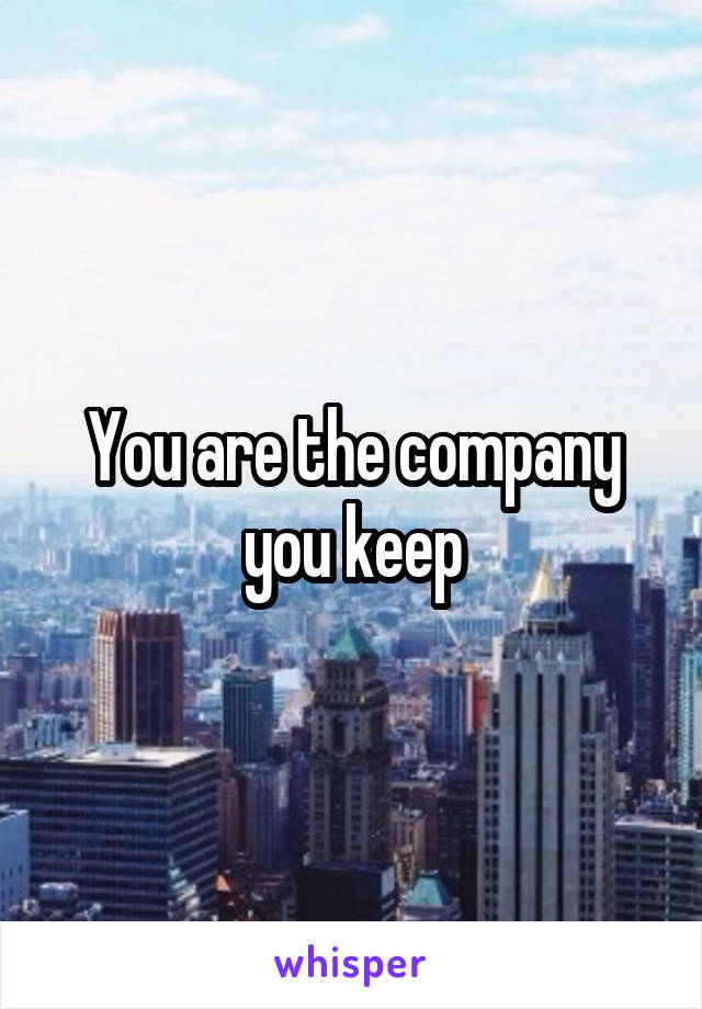 You are the company you keep