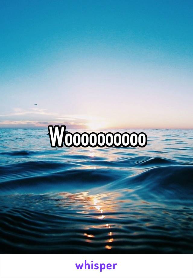 Woooooooooo