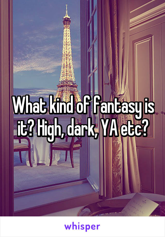 What kind of fantasy is it? High, dark, YA etc?