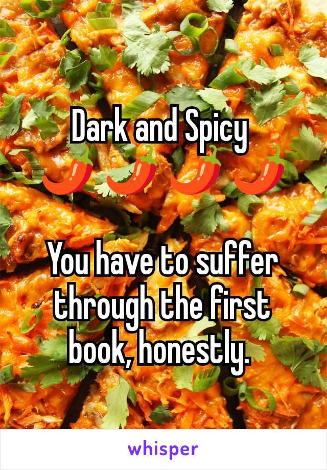 Dark and Spicy 
🌶️ 🌶️ 🌶️ 🌶️

You have to suffer through the first book, honestly. 