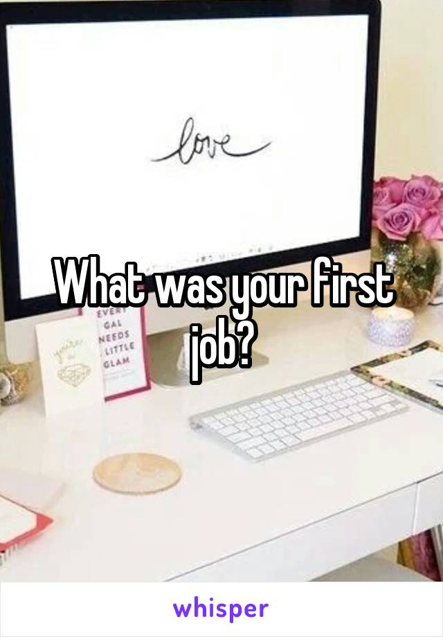 What was your first job?