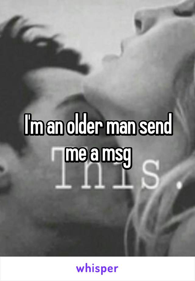 I'm an older man send me a msg