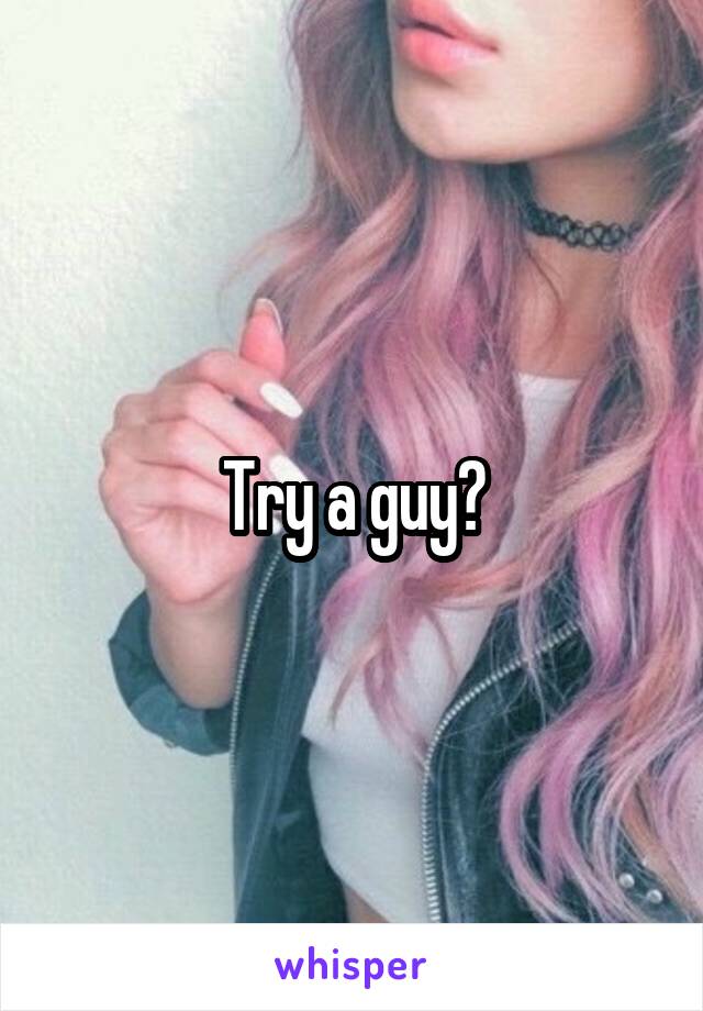 Try a guy?