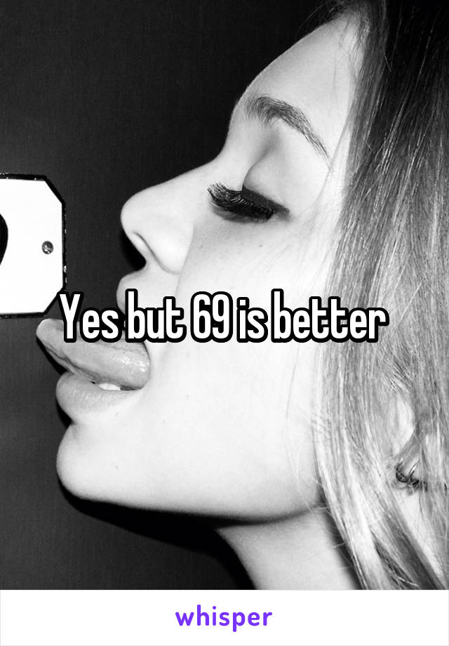 Yes but 69 is better 