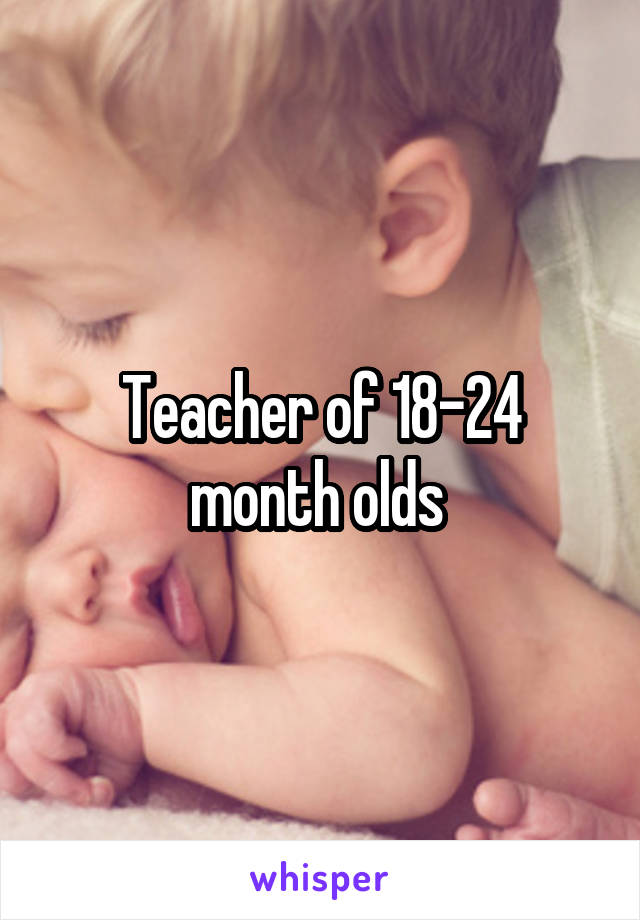 Teacher of 18-24 month olds 