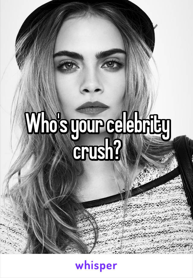 Who's your celebrity crush?