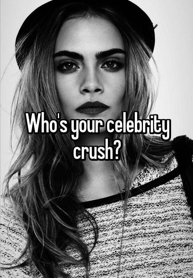 Who's your celebrity crush?