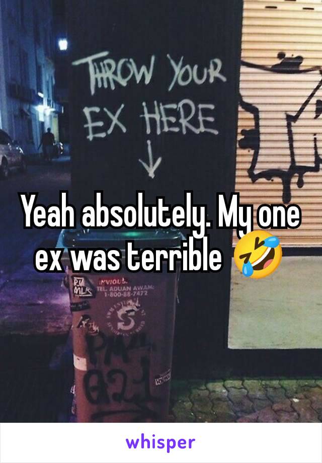 Yeah absolutely. My one ex was terrible 🤣