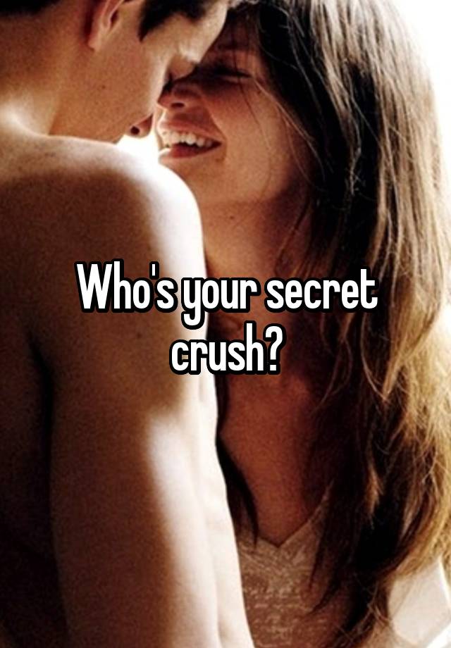 Who's your secret crush?