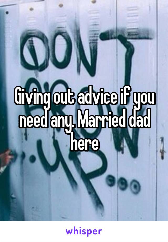 Giving out advice if you need any. Married dad here