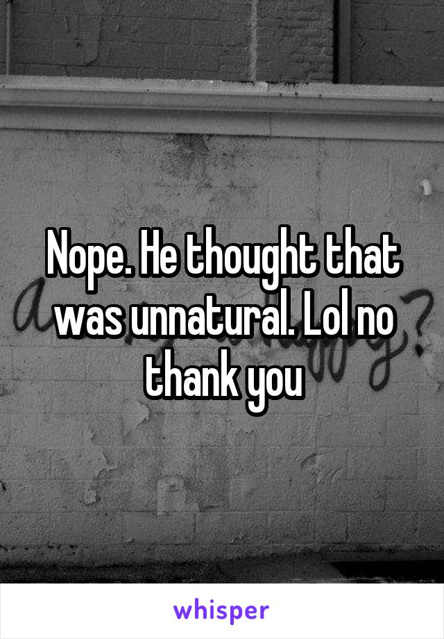 Nope. He thought that was unnatural. Lol no thank you