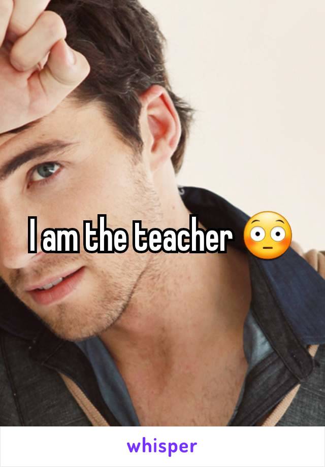 I am the teacher 😳