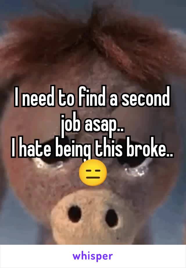 I need to find a second job asap..
I hate being this broke..
😑