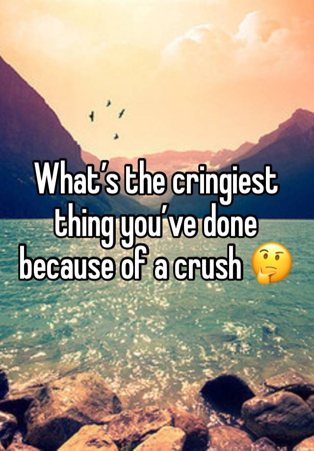 What’s the cringiest thing you’ve done because of a crush 🤔