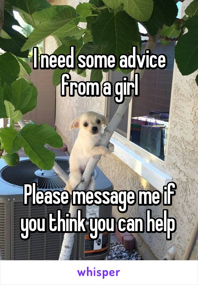 I need some advice from a girl



Please message me if you think you can help 