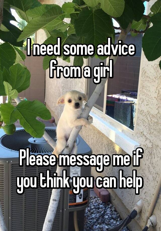 I need some advice from a girl



Please message me if you think you can help 