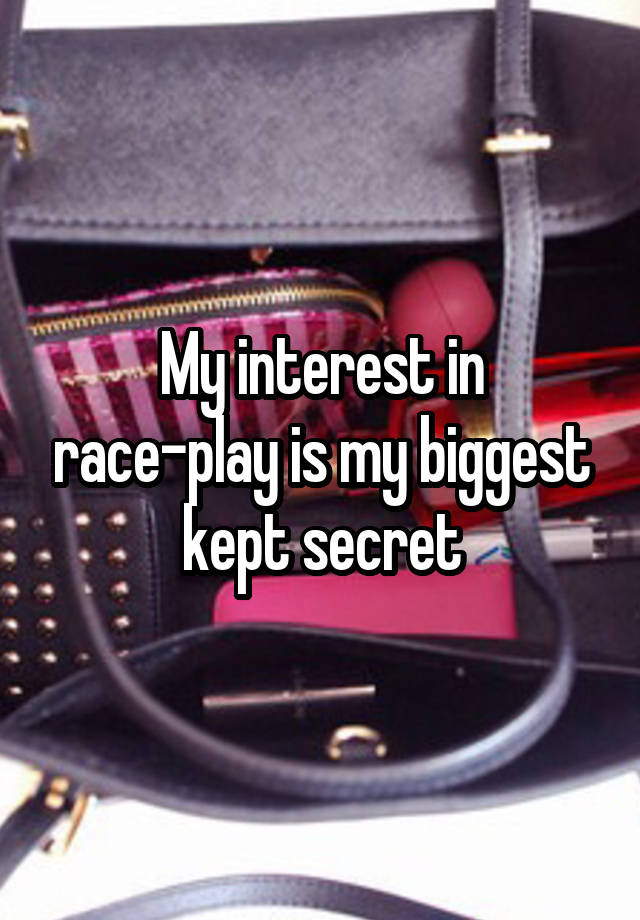 My interest in race-play is my biggest kept secret