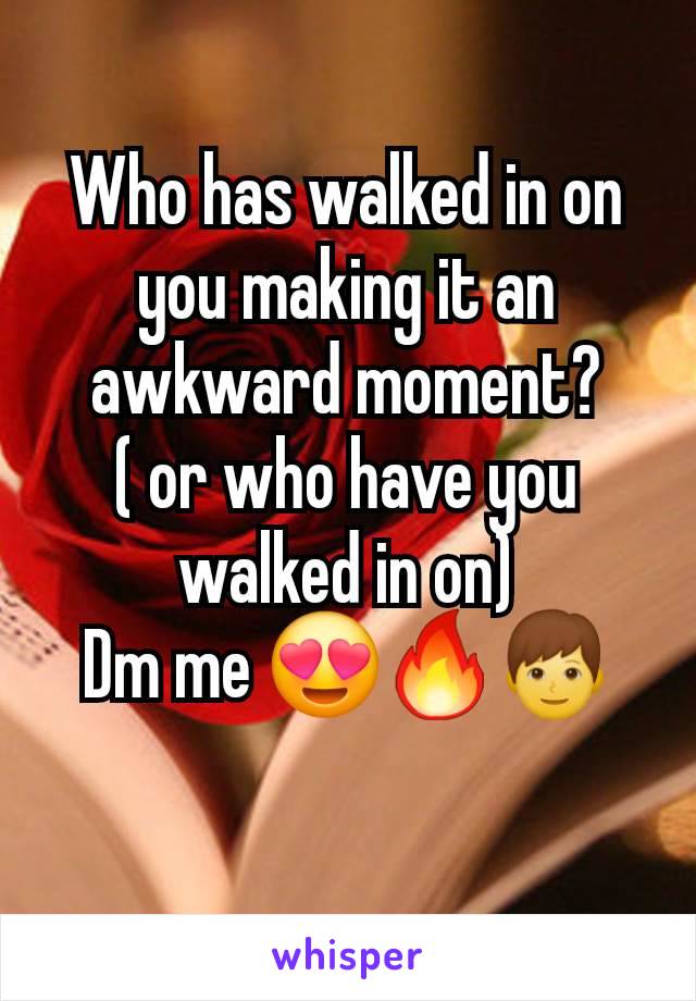 Who has walked in on you making it an awkward moment?
( or who have you walked in on)
Dm me 😍🔥👦