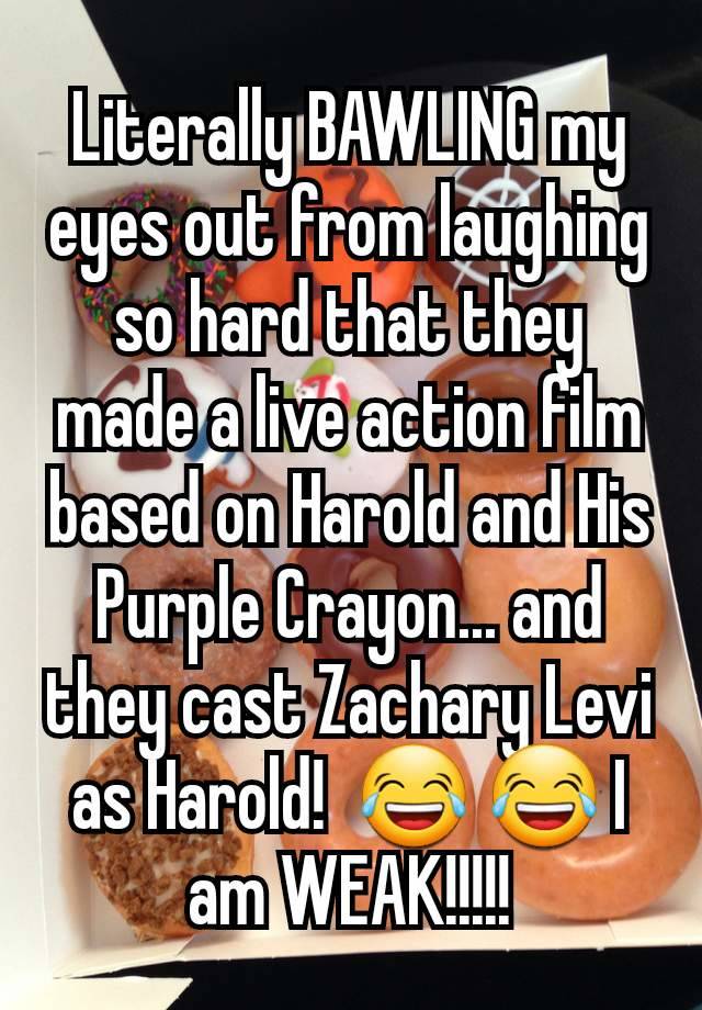 Literally BAWLING my eyes out from laughing so hard that they made a live action film based on Harold and His Purple Crayon... and they cast Zachary Levi as Harold!  😂 😂 I am WEAK!!!!!