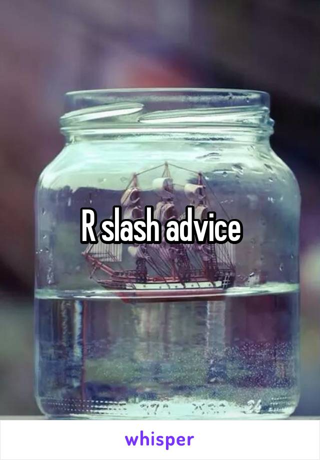 R slash advice