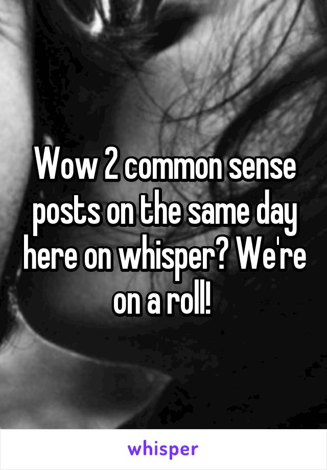 Wow 2 common sense posts on the same day here on whisper? We're on a roll! 