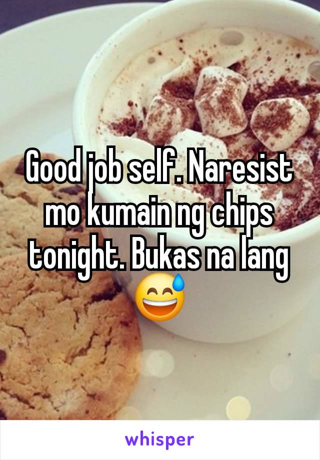 Good job self. Naresist mo kumain ng chips tonight. Bukas na lang 😅