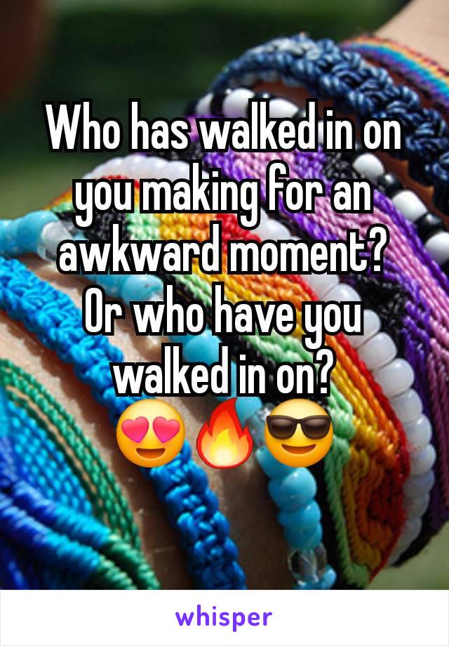 Who has walked in on you making for an awkward moment?
Or who have you walked in on?
😍🔥😎