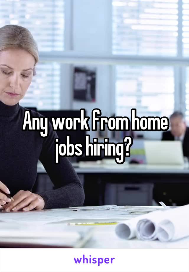 Any work from home jobs hiring? 