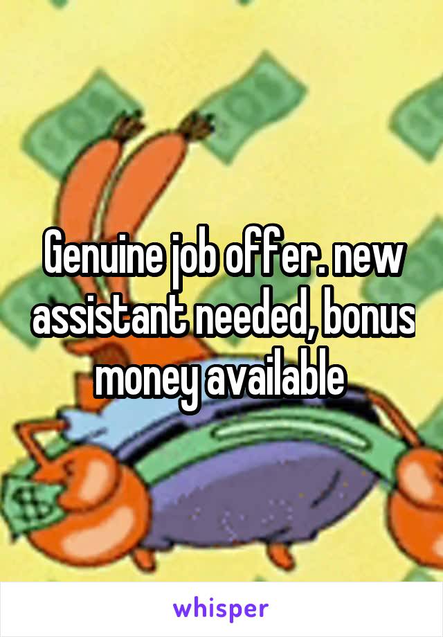 Genuine job offer. new assistant needed, bonus money available 