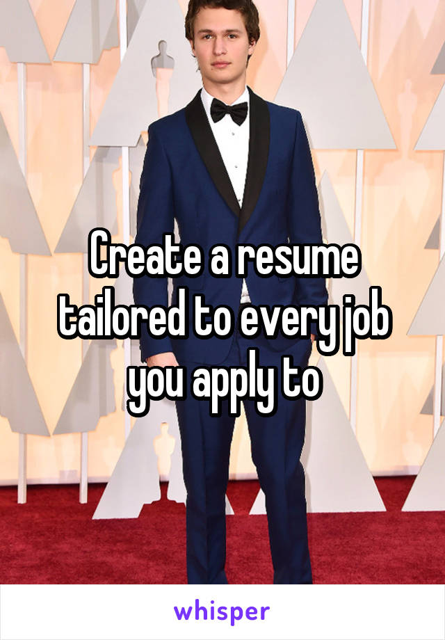 Create a resume tailored to every job you apply to