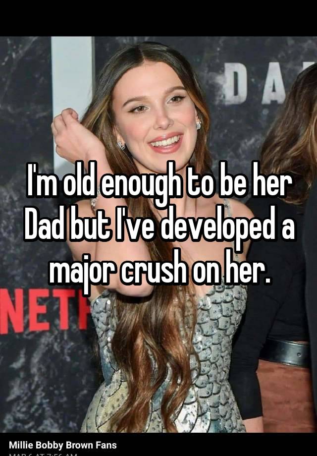 I'm old enough to be her Dad but I've developed a major crush on her.