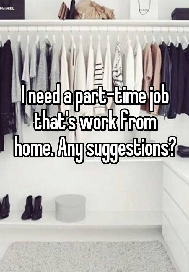 I need a part-time job that's work from home. Any suggestions? 