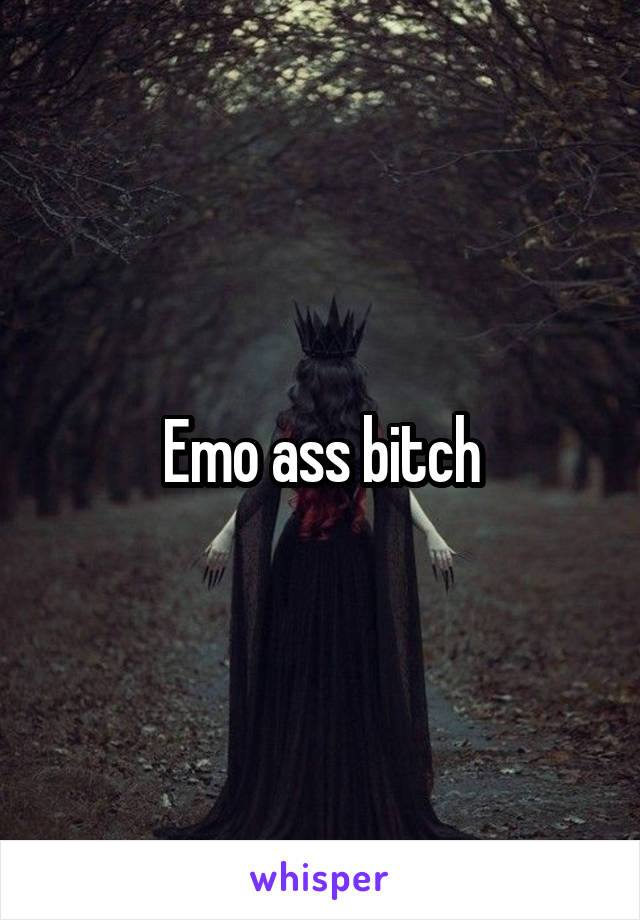 Emo ass bitch