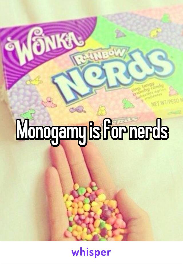 Monogamy is for nerds
