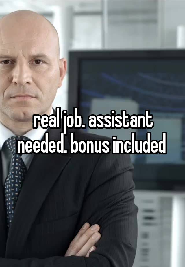 real job. assistant needed. bonus included 