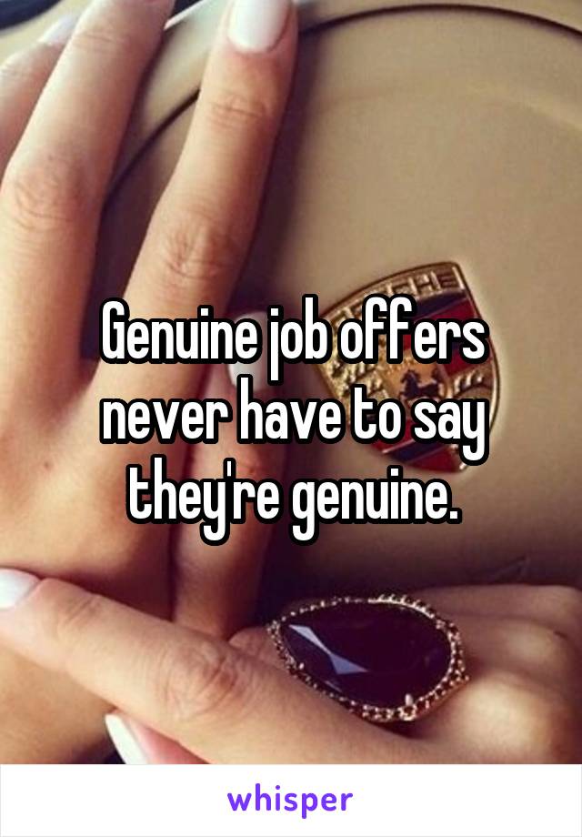 Genuine job offers never have to say they're genuine.