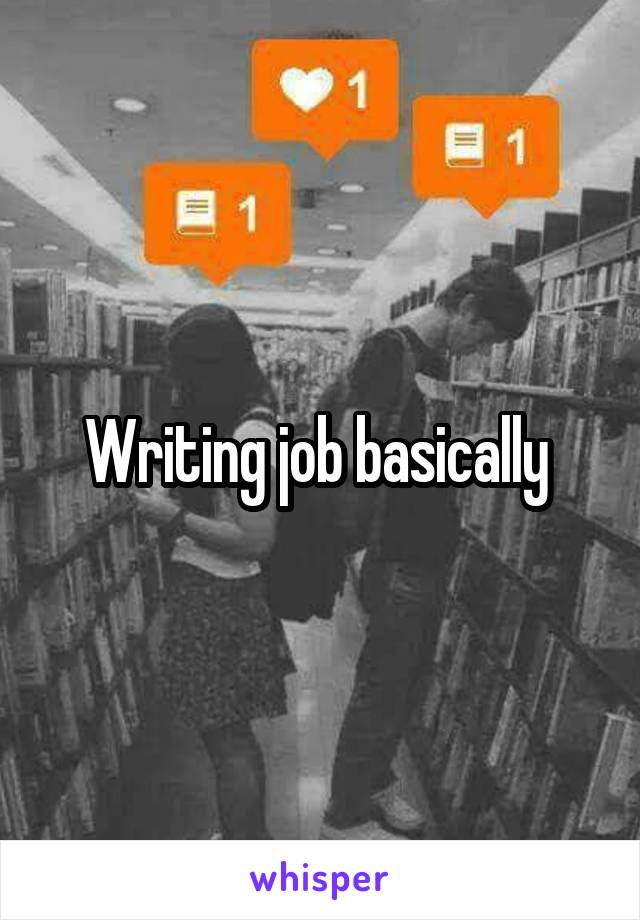  Writing job basically 